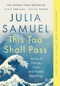 Julia Samuel - This Too Shall Pass - Stories of Change, Crisis and Hopeful Beginnings.
