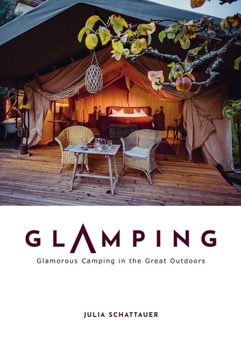 Julia Schattauer - Glamping - Glamerous Camping in the Great Outdoors.
