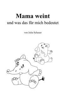 Julia Schauer - Mama weint - und was das für mich bedeutet.