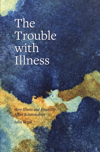 The Trouble with Illness. How Illness and Disability Affect Relationships