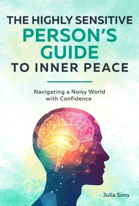 The Highly Sensitive Person’s Guide to Inner Peace: Navigating a Noisy World with Confidence