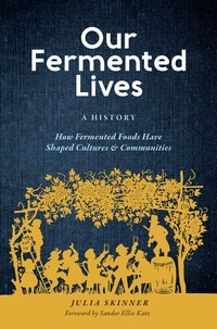 Julia Skinner - Our Fermented Lives - A History of How Fermented Foods Have Shaped Cultures &amp; Communities.