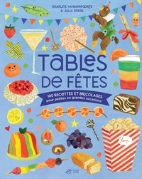 Julia Spiers et Charline Vanderpoorte - Tables de fêtes - 100 recettes et bricolages pour petites ou grandes occasions.