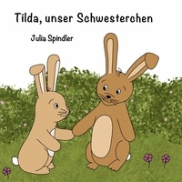 Julia Spindler - Tilda, unser Schwesterchen.