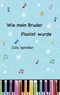 Julia Spindler - Wie mein Bruder Pianist wurde.