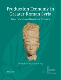 Julia Steding et Rubina Raja - Production Economy in Greater Roman Syria - Trade Networks and Production Processes.