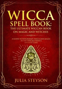 Wicca Spell Book: The Ultimate Wiccan Book on Magic and Witches A Guide to Witchcraft, Wicca and Magic in the New Age with a Divinity Code