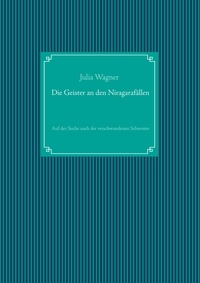 Julia Wagner - Die Geister an den Niagarafällen - Auf der Suche nach der verschwundenen Schwester.