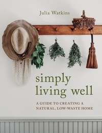 Julia Watkins - Simply Living Well - A Guide to Creating a Natural, Low-Waste Home.