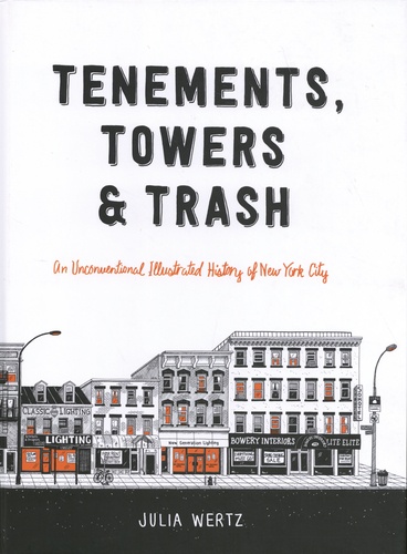Tenements, Towers & Trash. An Unconventional Illustrated History of New York City
