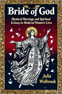 Bride of God Mystical Marriage and Spiritual Ecstasy in Medieval Women's Lives