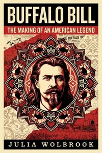 Buffalo Bill The Making of an American Legend