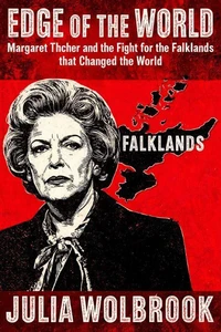Edge of the World Margaret Thatcher and the Fight for the Falklands That Changed the World