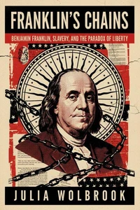 Franklin’s Chains Benjamin Franklin, Slavery, and the Paradox of Liberty