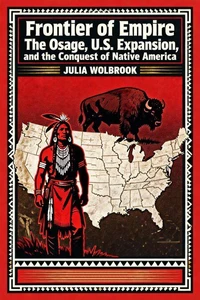 Frontier of Empire The Osage, U.S. Expansion, and the Conquest of Native America