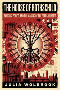 The House of Rothschild Banking, Power, and the Making of the British Empire