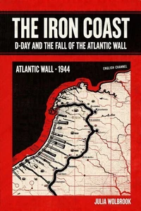 The Iron Coast D-Day And The Fall of The Atlantic Wall