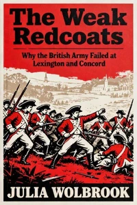The Weak Redcoats Why the British Army Failed at Lexington and Concord