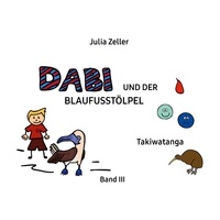 Julia Zeller - Dabi und der Blaufusstölpel - Takiwatanga - Band III - Überarbeitete Neuausgabe.