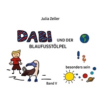 Julia Zeller - Dabi und der Blaufusstölpel - vom besonders sein - Band V - Überarbeitete Neuauflage.