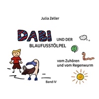 Julia Zeller - Dabi und der Blaufusstölpel - vom Zuhören und vom Regenwurm - Band IV - Überarbeitete Neuauflage.