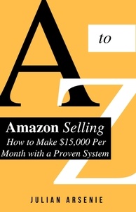  Julian A. - A to Z Of Amazon Selling: How to Make $15,000 Per Month with a Proven System.