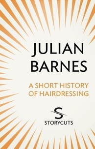 Julian Barnes - A Short History of Hairdressing (Storycuts).