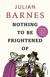 Julian Barnes - Nothing to be Frightened Of.