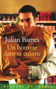 Julian Barnes - Un homme dans sa cuisine.