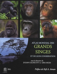Julian Caldecott et Lera Miles - Atlas mondial des grands singes et de leur conservation.
