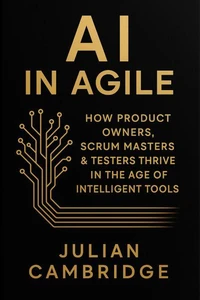 AI in Agile: How Product Owners, Scrum Masters &amp; Testers thrive in the age of intelligent tools