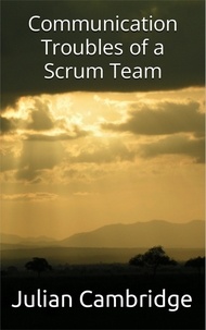  Julian Cambridge - Communication Troubles of a Scrum Team.