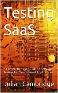  Julian Cambridge - Testing SaaS: A Comprehensive Guide to Software Testing for Cloud-Based Applications.