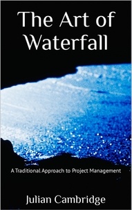  Julian Cambridge - The Art of Waterfall: A Traditional Approach to Project Management.