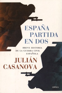 Juliàn Casanova - Espana partida en dos - Breve historia de la Guerra Civil espanola.