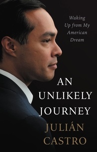 Julian Castro - An Unlikely Journey - Waking Up from My American Dream.