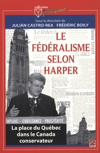 Julian Castro-Rea et Frédéric Boily - Le fédéralisme selon Harper.
