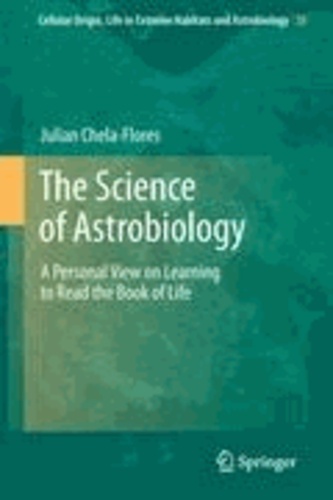 Julian Chela-Flores - The Science of Astrobiology - A Personal View on Learning to Read the Book of Life.