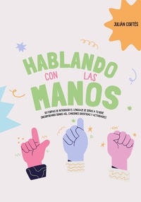  Julián Cortes - Hablando con las Manos: 101 Formas de Introducir el Lenguaje de Señas a tu Bebé (Incorporando Signos ASL, Canciones Divertidas y Actividades).