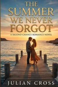 The Summer We Never Forgot.A Second Chance Romance Novel