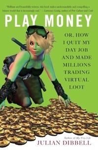 Julian Dibbell - Play Money - Or, How I Quit My Day Job and Made Millions Trading Virtual Loot.