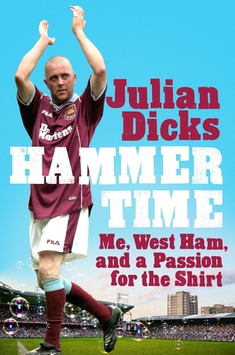 Hammer Time. Me, West Ham, and a Passion for the Shirt