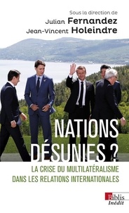 Julian Fernandez et Jean-Vincent Holeindre - Nations désunies ? - La crise du multilatéralisme dans les relations internationales.