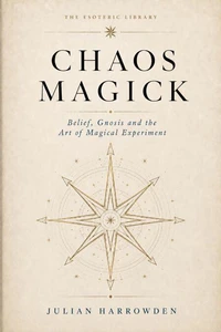 Chaos Magick: Belief, Gnosis and the Art of Magical Experiment