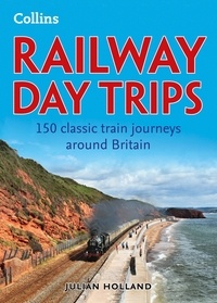 Julian Holland - Railway Day Trips - 160 classic train journeys around Britain.