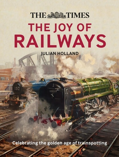 Julian Holland - The Times The Joy of Railways - Remembering the golden age of trainspotting.