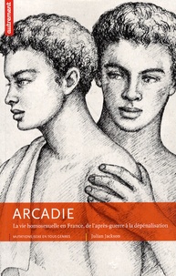 Julian Jackson - Arcadie - La vie homosexuelle en France, de l'après-guerre à la dépénalisation.