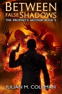  Julian M. Coleman - Between False Shadows: A Paranormal Supernatural Thriller - The Prophet's Mother, #3.