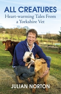 Julian Norton - All Creatures - Heartwarming Tales from a Yorkshire Vet.