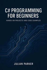 C# Programming for Beginners: Hands-On Projects and Code Examples
